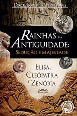 Rainhas da Antiguidade: sedução e majestade (Elisa, Cleópatra e Zenóbia) / Autora: Dirce Lorimier Fernandes / Pre­ço: R$ 25 Letra Selvagem