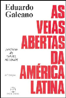 “As Veias Abertas da América Latina”, de Eduardo Galeano: livro renegado e ruim de um autor devotado mais à  mudança social do que à interpretação  rigorosa dos fatos históricos