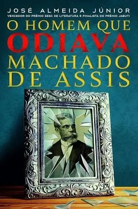 José Almeida Júnior 420 capa de o homem que odiava machado de assis